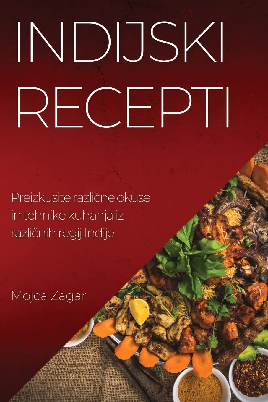 Indijski recepti: Preizkusite različne okuse in tehnike kuhanja iz različnih regij Indije (Slovene Edition)