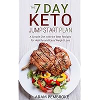 The 7 Day Keto Jump Start Plan: A Simple Diet with the Best Recipes for Healthy and Easy Weight Loss (Diet Plan, Ketogenic Diet Menu) The 7 Day Keto Jump Start Plan: A Simple Diet with the Best Recipes for Healthy and Easy Weight Loss (Diet Plan, Ketogenic Diet Menu) Kindle Paperback