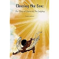 Chasing the Son:: The Story of Icarus & The Ladybug Chasing the Son:: The Story of Icarus & The Ladybug Hardcover Paperback