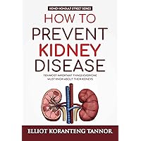 How To Prevent Kidney Disease: Ten Most Important Things Everyone Must Know About their Kidneys