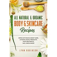 All Natural & Organic Body & Skincare Recipes: Simple DIY Makeup, Body Care, Lip Balm, Facial Products, Hair Treatments, Nail Care & More! All Natural & Organic Body & Skincare Recipes: Simple DIY Makeup, Body Care, Lip Balm, Facial Products, Hair Treatments, Nail Care & More! Paperback Kindle Audible Audiobook Hardcover