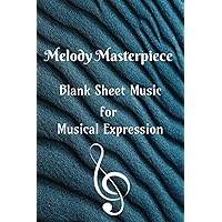 Melody Masterpiece: Blank Sheet Music for Musical Expression
