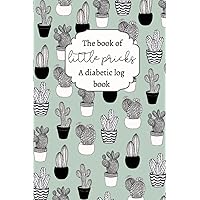 The book of little pricks: A diabetic log book.: A blood sugar log book for diabetics. A perfect pocket size to fit in any women's purse to take on the go.