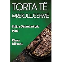Torta Të Mrekullueshme: Shija e Gëzimit në çdo Pjatë (Albanian Edition)