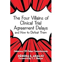 The Four Villains of Clinical Trial Agreement Delays and How to Defeat Them: Addressing CTA Delays Comprehensively The Four Villains of Clinical Trial Agreement Delays and How to Defeat Them: Addressing CTA Delays Comprehensively Paperback Kindle