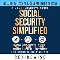 Social Security Simplified: A Comprehensive Guide to Maximize Your Benefits, Understand Your Options, and Secure Your Retirement for Financial Independence Social Security Simplified: A Comprehensive Guide to Maximize Your Benefits, Understand Your Options, and Secure Your Retirement for Financial Independence Paperback Audible Audiobook Kindle Hardcover