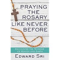 Praying the Rosary Like Never Before: Encounter the Wonder of Heaven and Earth Praying the Rosary Like Never Before: Encounter the Wonder of Heaven and Earth Paperback Audible Audiobook Kindle