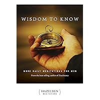 Wisdom to Know: More Daily Meditations for Men from the Best-Selling Author of Touchstones (Hazelden Meditations) Wisdom to Know: More Daily Meditations for Men from the Best-Selling Author of Touchstones (Hazelden Meditations) Kindle Paperback