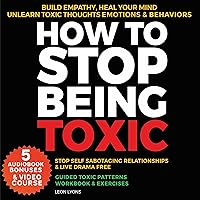 How to Stop Being Toxic, Build Empathy, Heal Your Mind, Unlearn Toxic Thoughts, Emotions & Behaviors, Stop Self Sabotaging Relationships & Live Drama Free, Guided Toxic Patterns Workbook & Exercises How to Stop Being Toxic, Build Empathy, Heal Your Mind, Unlearn Toxic Thoughts, Emotions & Behaviors, Stop Self Sabotaging Relationships & Live Drama Free, Guided Toxic Patterns Workbook & Exercises Audible Audiobook Kindle Paperback Hardcover