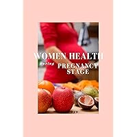 Women Health During Pregnancy Stage: Pregnancy Handbook For First Time Moms, The Ultimate Guide to Know About Your Baby And Your Body Women Health During Pregnancy Stage: Pregnancy Handbook For First Time Moms, The Ultimate Guide to Know About Your Baby And Your Body Kindle Paperback