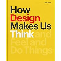 How Design Makes Us Think: And Feel and Do Things How Design Makes Us Think: And Feel and Do Things Kindle Paperback Hardcover
