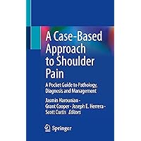 A Case-Based Approach to Shoulder Pain: A Pocket Guide to Pathology, Diagnosis and Management A Case-Based Approach to Shoulder Pain: A Pocket Guide to Pathology, Diagnosis and Management Paperback Kindle