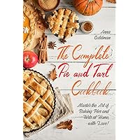 The Complete Pie and Tart Cookbook: Master the Art of Baking Pies and Tarts at Home, with Love! (Baking Cookbook Book 3) The Complete Pie and Tart Cookbook: Master the Art of Baking Pies and Tarts at Home, with Love! (Baking Cookbook Book 3) Kindle Paperback
