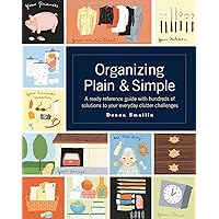 Organizing Plain and Simple: A Ready Reference Guide With Hundreds Of Solutions to Your Everyday Clutter Challenges Organizing Plain and Simple: A Ready Reference Guide With Hundreds Of Solutions to Your Everyday Clutter Challenges Paperback Kindle