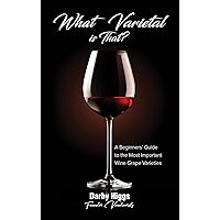 What Varietal is That?: A Beginners' Guide to the Most Important Wine Grape Varieties What Varietal is That?: A Beginners' Guide to the Most Important Wine Grape Varieties Kindle Paperback