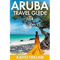 Aruba Travel Guide 2024: The Up-to-Date Guide with Detailed Itineraries, Cultural Insights, and Sustainable Travel Practices to Experience Aruba Like Never Before