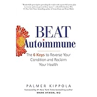 Beat Autoimmune: The 6 Keys to Reverse Your Condition and Reclaim Your Health Beat Autoimmune: The 6 Keys to Reverse Your Condition and Reclaim Your Health Paperback Kindle Audible Audiobook Audio CD