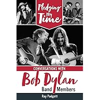 Pledging My Time: Conversations with Bob Dylan Band Members Pledging My Time: Conversations with Bob Dylan Band Members Paperback Kindle Hardcover