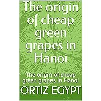 The origin of cheap green grapes in Hanoi: The origin of cheap green grapes in Hanoi