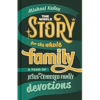 The Whole Story for the Whole Family: A Year of Jesus-Centered Family Devotions The Whole Story for the Whole Family: A Year of Jesus-Centered Family Devotions Hardcover Kindle