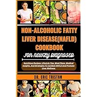 NON-ALCOHOLIC FATTY LIVER DISEASE (NAFLD) COOKBOOK FOR NEWLY DIAGNOSED: Nutritious Recipes, Lifestyle Tips, Meal Plans, Medical Insights, And Strategies To Combat NAFLD And Promote Liver Wellness NON-ALCOHOLIC FATTY LIVER DISEASE (NAFLD) COOKBOOK FOR NEWLY DIAGNOSED: Nutritious Recipes, Lifestyle Tips, Meal Plans, Medical Insights, And Strategies To Combat NAFLD And Promote Liver Wellness Paperback Kindle