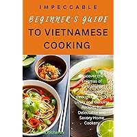 IMPECCABLE BEGINNER'S GUIDE TO VIETNAMESE COOKING : Discover the Enigmas of Vietnamese Gastronomy through Over 250 Lively and Genuine Recipes for Delectable ... Nutritious Recipes for a Healthier You.) IMPECCABLE BEGINNER'S GUIDE TO VIETNAMESE COOKING : Discover the Enigmas of Vietnamese Gastronomy through Over 250 Lively and Genuine Recipes for Delectable ... Nutritious Recipes for a Healthier You.) Kindle Paperback