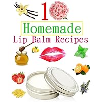 10 Easy Homemade Natural Lip Balm Recipes 10 Easy Homemade Natural Lip Balm Recipes Kindle