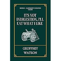 It's Not Indigestion, I'll Eat What I Like (Napoleon's Spanish Ulcer Book 3) It's Not Indigestion, I'll Eat What I Like (Napoleon's Spanish Ulcer Book 3) Kindle