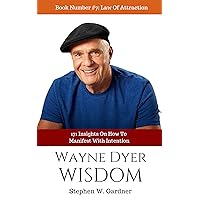 Wayne Dyer Wisdom: 177 Insights On How To Manifest With Intention (Law of Attraction Book 7)