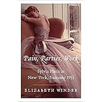Pain, Parties, Work: Sylvia Plath in New York, Summer 1953 (P.S.) Pain, Parties, Work: Sylvia Plath in New York, Summer 1953 (P.S.) Kindle Paperback Audible Audiobook Hardcover