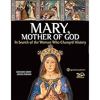Mary, Mother of God: In Search of the Woman Who Changed History