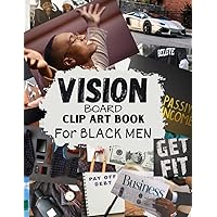 Vision Board Clip Art Book for Black Men: Vision Board Supplies for Men with Pictures, Words and Quotes for Career, Money, Relationships, Health and More Vision Board Clip Art Book for Black Men: Vision Board Supplies for Men with Pictures, Words and Quotes for Career, Money, Relationships, Health and More Paperback