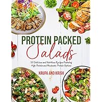 Protein Packed Salads: 50 Delicious and Nutritious Recipes Featuring High-Protein and Moderate-Protein Options