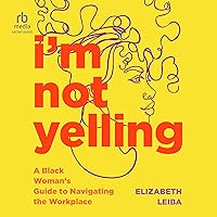 I'm Not Yelling: A Black Woman's Guide to Navigating the Workplace I'm Not Yelling: A Black Woman's Guide to Navigating the Workplace Paperback Audible Audiobook Kindle Hardcover Audio CD