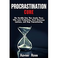 Procrastination Cure: The Terrible Fate That Awaits Those Who Lack Productivity, Can’t Overcome Laziness, and Stop Procrastinating (Lack of Motivation, Goal Setting, Self-Discipline) Procrastination Cure: The Terrible Fate That Awaits Those Who Lack Productivity, Can’t Overcome Laziness, and Stop Procrastinating (Lack of Motivation, Goal Setting, Self-Discipline) Kindle Audible Audiobook Paperback
