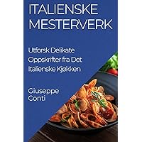 Italienske Mesterverk: Utforsk Delikate Oppskrifter fra Det Italienske Kjøkken (Norwegian Edition)