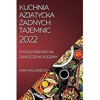 Kuchnia Azjatycka Żadnych Tajemnic: Pyszne Przepisy Na Zaskoczenie Rodziny (Polish Edition)