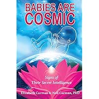 Babies Are Cosmic: Signs of Their Secret Intelligence Babies Are Cosmic: Signs of Their Secret Intelligence Paperback Kindle