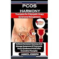 PCOS HARMONY: Therapies For Polycystic Ovary Syndrome Management: Achieve Hormonal Harmony And Manage Symptoms Of Polycystic Ovary Syndrome (PCOS) With Innovative Therapies PCOS HARMONY: Therapies For Polycystic Ovary Syndrome Management: Achieve Hormonal Harmony And Manage Symptoms Of Polycystic Ovary Syndrome (PCOS) With Innovative Therapies Kindle Paperback