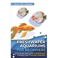 Freshwater Aquariums for Beginners: The Simple Little Guide to Setting up & Caring for Your Freshwater Aquarium Freshwater Aquariums for Beginners: The Simple Little Guide to Setting up & Caring for Your Freshwater Aquarium Paperback Audible Audiobook Kindle Hardcover