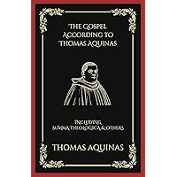 The Gospel According to Thomas Aquinas: Including Summa Theologica & others The Gospel According to Thomas Aquinas: Including Summa Theologica & others Kindle