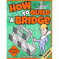 How To Build A Bridge: Paper Model Kit | For Kids To Learn Bridge Building Methods and Techniques With Paper Crafts (How To Build Things) How To Build A Bridge: Paper Model Kit | For Kids To Learn Bridge Building Methods and Techniques With Paper Crafts (How To Build Things) Paperback