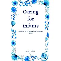 Caring for infants: A guide to bringing a new baby home Caring for infants: A guide to bringing a new baby home Kindle Paperback