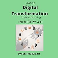 Leading Digital Transformation in Manufacturing: Industry 4.0 Leading Digital Transformation in Manufacturing: Industry 4.0 Audible Audiobook Kindle Paperback