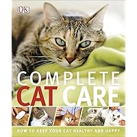 Complete Cat Care: How to Keep Your Cat Healthy and Happy Complete Cat Care: How to Keep Your Cat Healthy and Happy Paperback Mass Market Paperback