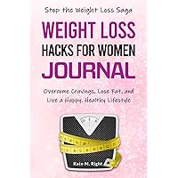 Weight Loss Hacks for Women Journal: Stop the Weight Loss Saga! 28-Day Planner | Daily Food, Fitness, and Habit Tracker to Overcome Cravings, Lose Fat, and Live a Happy, Healthy Lifestyle Weight Loss Hacks for Women Journal: Stop the Weight Loss Saga! 28-Day Planner | Daily Food, Fitness, and Habit Tracker to Overcome Cravings, Lose Fat, and Live a Happy, Healthy Lifestyle Paperback Kindle