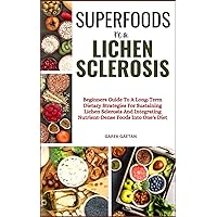 SUPERFOODS FOR LICHEN SCLEROSIS: Beginners Guide To A Long-Term Dietary Strategies For Sustaining Lichen Sclerosis And Integrating Nutrient-Dense Foods Into One's Diet SUPERFOODS FOR LICHEN SCLEROSIS: Beginners Guide To A Long-Term Dietary Strategies For Sustaining Lichen Sclerosis And Integrating Nutrient-Dense Foods Into One's Diet Paperback Kindle