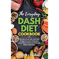 The Everyday Dash Diet Cookbook: 365 Days of Low Salt, Dash Diet Recipes for Lower Cholesterol, Lower Blood Pressure and Fat Loss Without Medication The Everyday Dash Diet Cookbook: 365 Days of Low Salt, Dash Diet Recipes for Lower Cholesterol, Lower Blood Pressure and Fat Loss Without Medication Hardcover Paperback