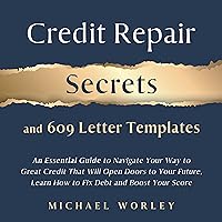 Credit Repair Secrets and 609 Letter Templates: An Essential Guide to Navigate Your Way to Great Credit That Will Open Doors to Your Future, Learn How to Fix Debt and Boost Your Score Credit Repair Secrets and 609 Letter Templates: An Essential Guide to Navigate Your Way to Great Credit That Will Open Doors to Your Future, Learn How to Fix Debt and Boost Your Score Audible Audiobook Paperback Kindle
