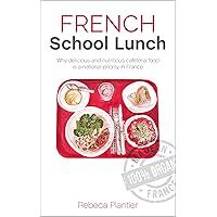 French School Lunch: Why delicious and nutritious cafeteria food is a national priority in France French School Lunch: Why delicious and nutritious cafeteria food is a national priority in France Kindle